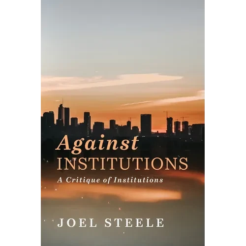 Against Institutions: A Critique of Institutions - Paperback