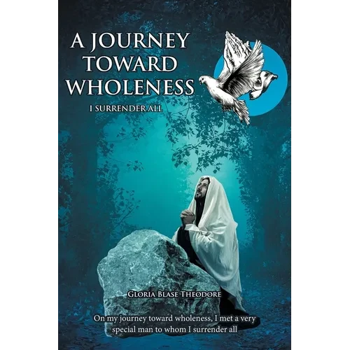 A Journey Towards Wholeness: I Surrender All - Paperback