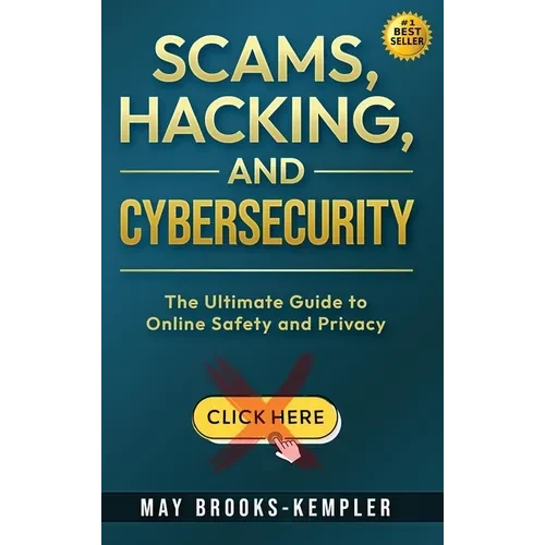 Scams, Hacking, and Cybersecurity: The Ultimate Guide to Online Safety and Privacy - Hardcover