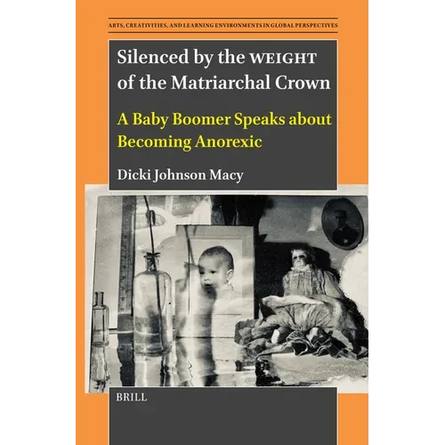 Silenced by the Weight of the Matriarchal Crown: A Baby Boomer Speaks about Becoming Anorexic - Hardcover