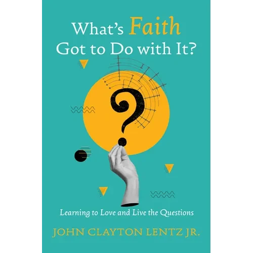 What's Faith Got to Do with It?: Learning to Love and Live the Questions - Hardcover