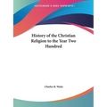 History of the Christian Religion to the Year Two Hundred - Paperback