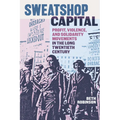 Sweatshop Capital: Profit, Violence, and Solidarity Movements in the Long Twentieth Century
