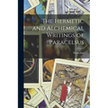 The Hermetic and Alchemical Writings of Paracelsus - Paperback