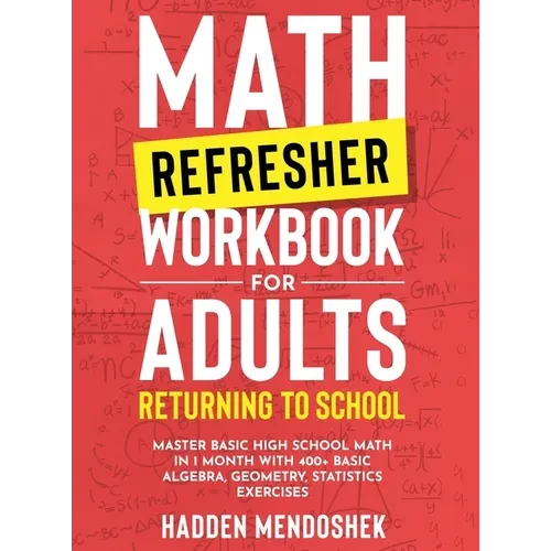Math Refresher Workbook for Adults Returning to School: Master Basic High School Math in 1 Month With 500+ Basic Algebra, Geometry, Statistics Exercis - Hardcover