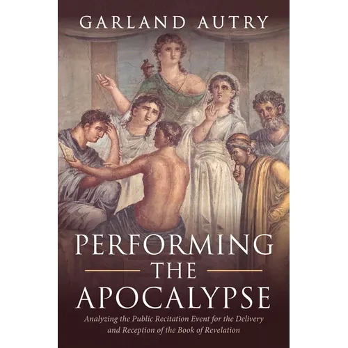 Performing the Apocalypse: Analyzing the Public Recitation Event for the Delivery and Reception of the Book of Revelation - Paperback