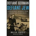 Defiant German, Defiant Jew: A Holocaust Memoir from inside the Third Reich - Hardcover