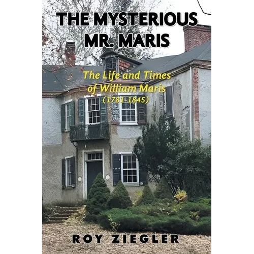 The Mysterious Mr. Maris: The Life and Times of William Maris (1781-1845) - Paperback