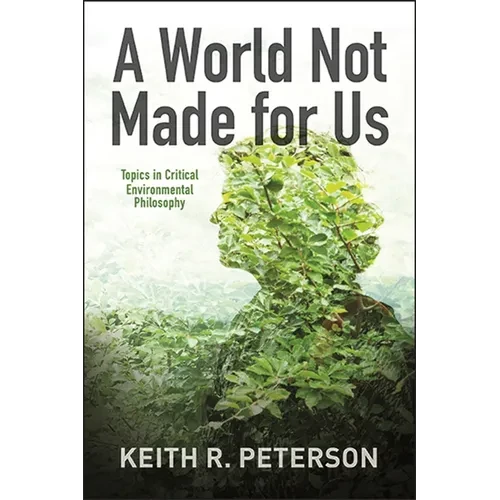 A World Not Made for Us: Topics in Critical Environmental Philosophy - Hardcover
