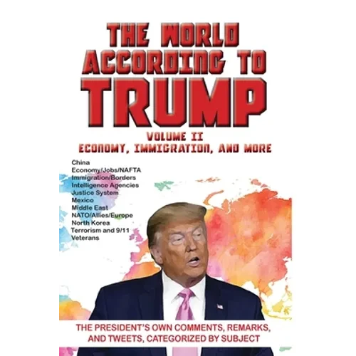 World According to Trump: Volume II - Economy, Immigration, and more: The President's Own Comments, Remarks, and Tweets, Categorized by Subject - Paperback