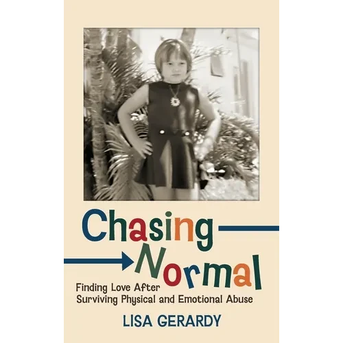 Chasing Normal: Finding Love After Surviving Physical and Emotional Abuse - Hardcover