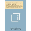 Architectural Drawing and Lettering: A Manual of Practical Instruction in the Art of Drafting and Lettering for Architectural Purposes (1907) - Paperback