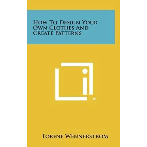 How to Design Your Own Clothes and Create Patterns - Hardcover