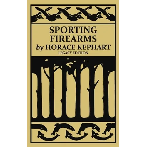 Sporting Firearms (Legacy Edition): A Classic Handbook on Hunting Tools, Marksmanship, and Essential Equipment for the Field - Paperback
