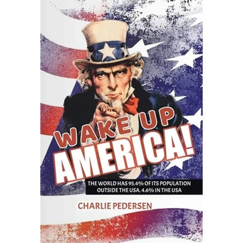 Wake Up America!: The USA Has 4.7% of the World's Population, Outside the Usa, 95.4% - Paperback