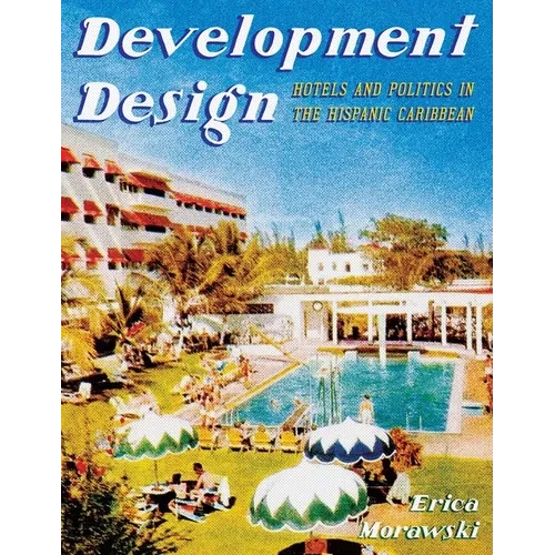 Development Design: Hotels and Politics in the Hispanic Caribbean - Paperback