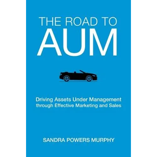 The Road to AUM: Driving Assets Under Management through Effective Marketing and Sales - Paperback