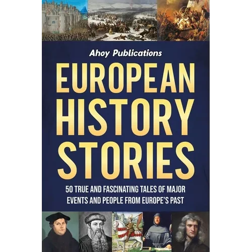European History Stories: 50 True and Fascinating Tales of Major Events and People from Europe's Past - Paperback
