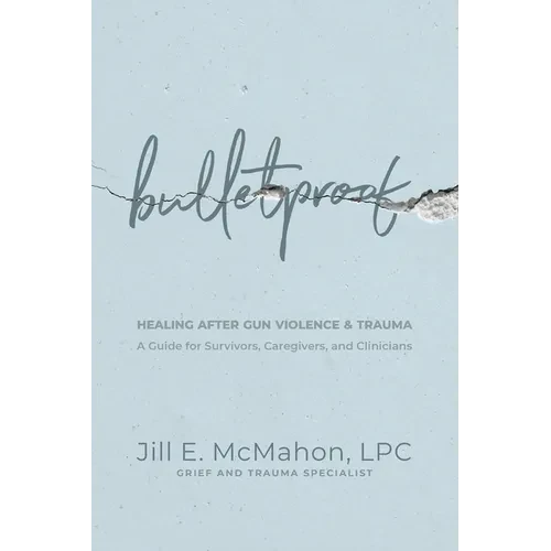Bulletproof--Healing After Gun Violence & Trauma: A Guide for Survivors, Caregivers, and Clinicians - Paperback