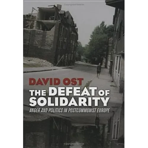 The Defeat of Solidarity: Anger and Politics in Postcommunist Europe - Hardcover