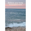 Believe your body: Spiritual guide to health With poems for your soul - Paperback