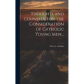 Thoughts and Counsels, for the Consideration of Catholic Young Men .. - Hardcover