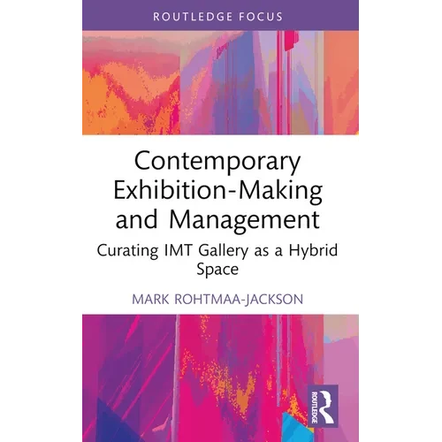 Contemporary Exhibition-Making and Management: Curating IMT Gallery as a Hybrid Space - Paperback