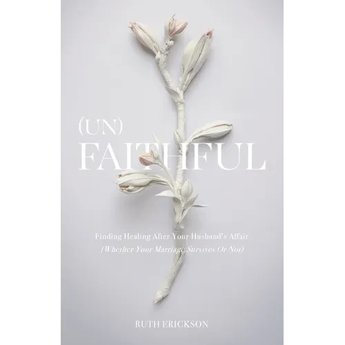 (Un)Faithful: Finding Healing After Your Husband's Affair (Whether Your Marriage Survives Or Not) - Paperback