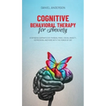 Cognitive Behavioral Therapy for Anxiety: Stop being dominated by phobias, panic, social anxiety, depression, and more with the power of CBT - Hardcover