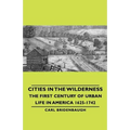 Cities in the Wilderness - The First Century of Urban Life in America 1625-1742 - Hardcover