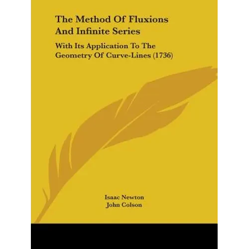 The Method Of Fluxions And Infinite Series: With Its Application To The Geometry Of Curve-Lines (1736) - Paperback