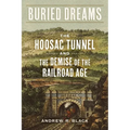 Buried Dreams: The Hoosac Tunnel and the Demise of the Railroad Age - Paperback