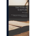 The Tithe in Scripture: Being Chapters From "The Sacred Tenth" With a Revised Bibliography On Tithe-Paying and Systematic and Proportionate Giving
