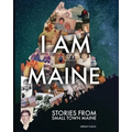I Am Maine: Stories From Small Town Maine - Paperback
