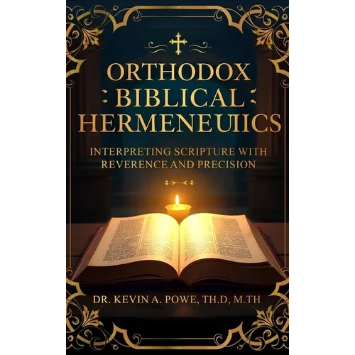 Orthodox Biblical Hermeneutics: Interpreting Scripture with Reverence and Precision - Hardcover