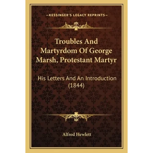 Troubles And Martyrdom Of George Marsh, Protestant Martyr: His Letters And An Introduction (1844) - Paperback