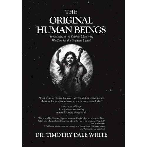 The Original Human Beings: Sometimes, in the Darkest Moments, We Can See the Brightest Lights! - Hardcover