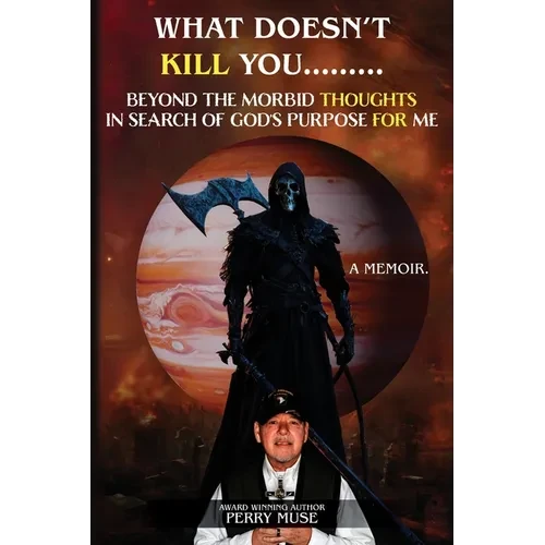 What Doesn't Kill You: Beyond the Morbid Thoughts in Search of God's Purpose for Me - Paperback