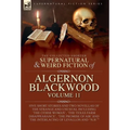 The Collected Shorter Supernatural & Weird Fiction of Algernon Blackwood: Five Short Stories and Two Novellas of the Strange and Unusual Including 'Th - Hardcover