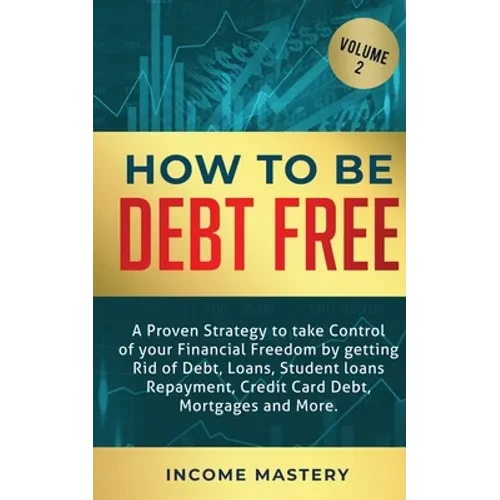 How to be Debt Free: A proven strategy to take control of your financial freedom by getting rid of debt, loans, student loans repayment, credit card d - Paperback