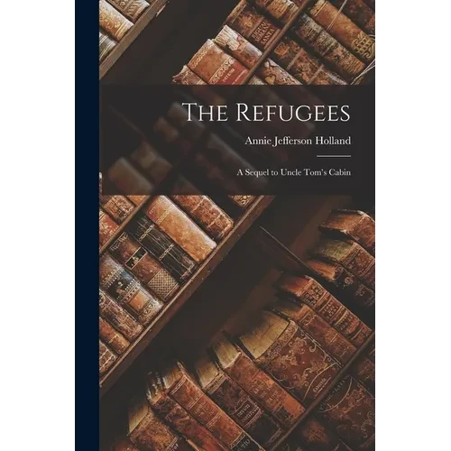 The Refugees: A Sequel to Uncle Tom's Cabin - Paperback