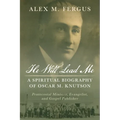 He Will Lead Me: A Spiritual Biography of Oscar M. Knutson: Pentecostal Minister, Evangelist, and Gospel Publisher - Paperback