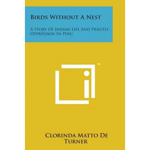 Birds Without a Nest: A Story of Indian Life and Priestly Oppression in Peru - Paperback