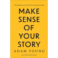 Make Sense of Your Story: Why Engaging Your Past with Kindness Changes Everything - Hardcover