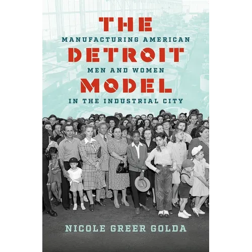 The Detroit Model: Manufacturing American Men and Women in the Industrial City - Paperback
