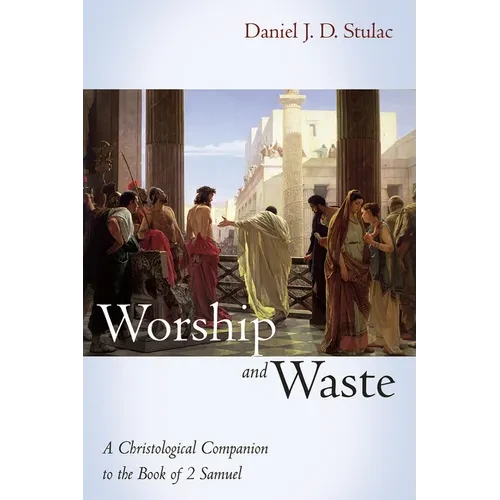 Worship and Waste: A Christological Companion to the Book of 2 Samuel - Hardcover