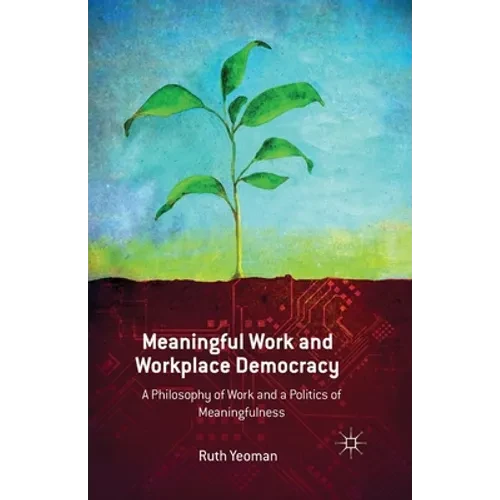 Meaningful Work and Workplace Democracy: A Philosophy of Work and a Politics of Meaningfulness - Paperback