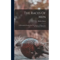 The Races Of Men: A Philosophical Enquiry Into The Influence Of Race Over The Destinies Of Nations - Hardcover