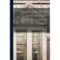 On the Growth of Plants in Closely Glazed Cases - Paperback