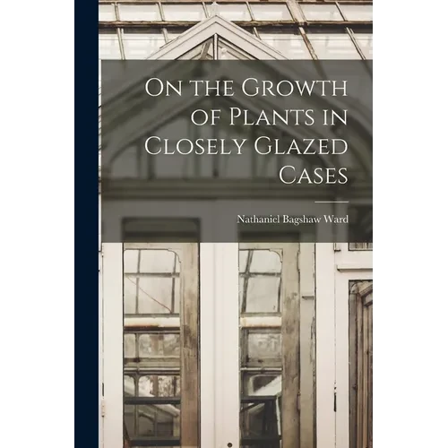 On the Growth of Plants in Closely Glazed Cases - Paperback